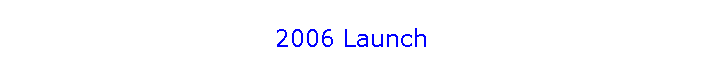 2006 Launch